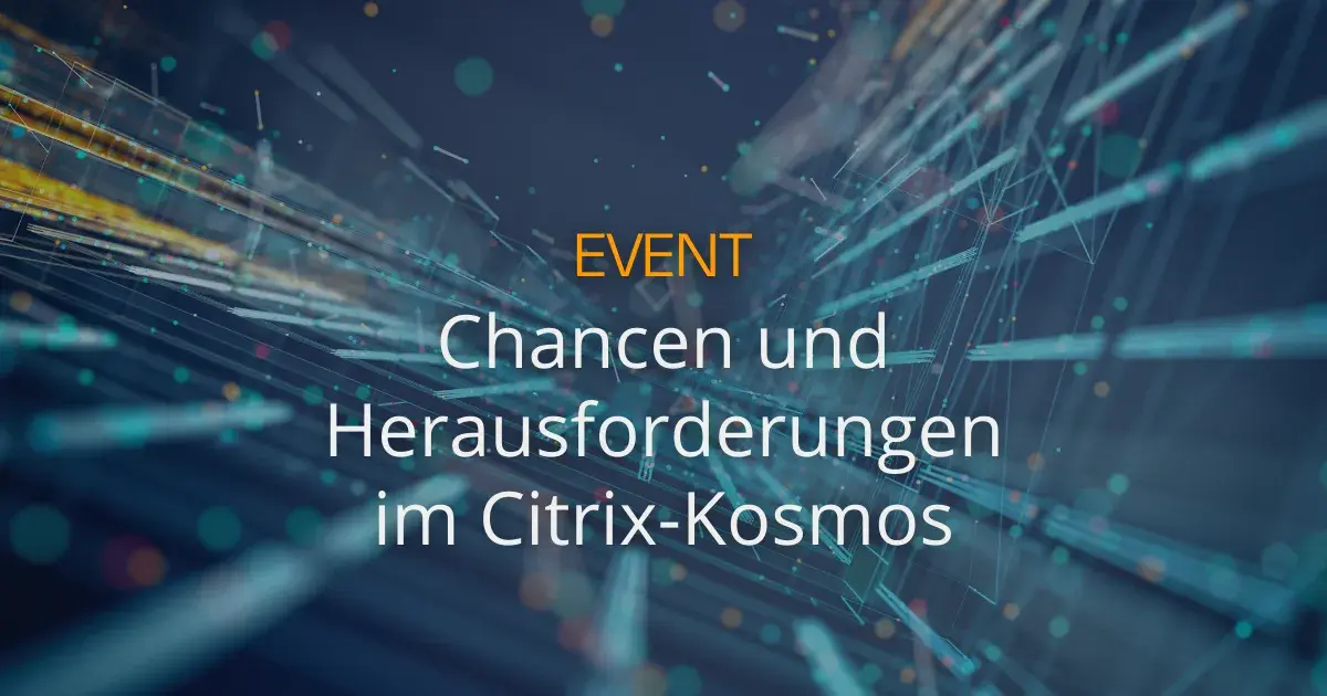 Event am 18.06.25: Chancen und Herausforderungen im Citrix-Kosmos